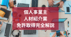 個人事業主として人材紹介業を開業するには？免許取得の要件・費用・手順を完全解説