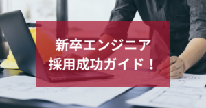 新卒エンジニア採用成功ガイド|優秀人材の見極め方と職種別戦略