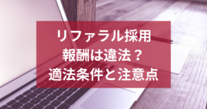 リファラル採用の報酬は違法？適法にするための条件と注意点