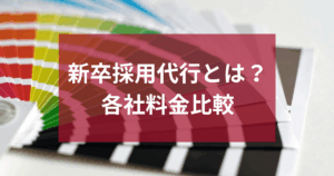 新卒採用代行とは？各社料金比較・選び方解説
