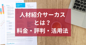 【人材紹介】サーカスエージェントとは？料金・評判・活用法を解説