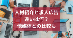 人材紹介と求人広告の違いは何？他の求人媒体との比較も