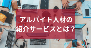 アルバイト人材の紹介サービスとは？仕組みから選び方までを徹底解説